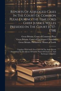 Produktbild: Reports Of Adjudged Cases In The Court Of Common Pleas During The Time Lord Chief Justice Willes Presided In The Court [1737-1758]: Together With Some