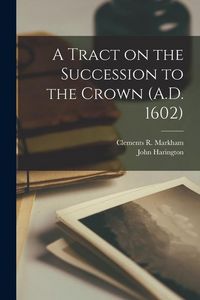 Produktbild: A Tract on the Succession to the Crown (A.D. 1602)