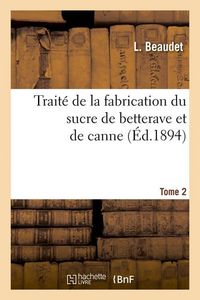 Produktbild: Trait&eacute; de la Fabrication Du Sucre de Betterave Et de Canne. Tome 2 (&Eacute;d.1894)