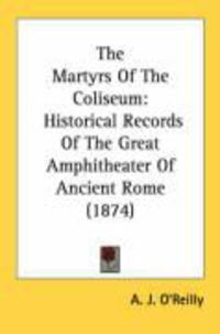 Produktbild: The Martyrs of the Coliseum: Historical Records of the Great Amphitheater of Ancient Rome (1874)