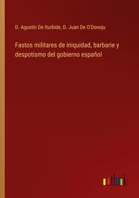 Produktbild: Fastos militares de iniquidad, barbarie y despotismo del gobierno espa&ntilde;ol