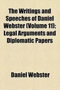 Produktbild: The Writings and Speeches of Daniel Webster (Volume 11); Legal Arguments and Diplomatic Papers