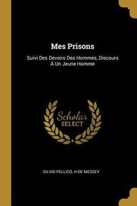 Produktbild: Mes Prisons: Suivi Des Devoirs Des Hommes, Discours &Agrave; Un Jeune Homme
