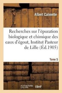 Produktbild: Recherches Sur l'&Eacute;puration Biologique Et Chimique Des Eaux d'&Eacute;gout Effectu&eacute;es &Agrave; l'Institut Tome 5