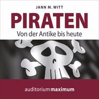 Piraten - Von der Antike bis heute (Ungekürzt) von Jann M. Witt