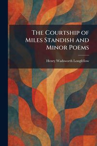 Produktbild: The Courtship of Miles Standish and Minor Poems