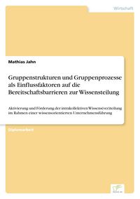 Produktbild: Gruppenstrukturen und Gruppenprozesse als Einflussfaktoren auf die Bereitschaftsbarrieren zur Wissensteilung