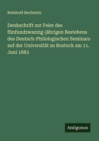 Produktbild: Denkschrift zur Feier des f&uuml;nfundzwanzig-j&auml;hrigen Bestehens des Deutsch-Philologischen Seminars auf der Universit&auml;t zu Rostock am 11. Juni 1883