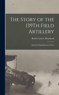 Produktbild: The Story of the 139Th Field Artillery