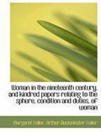 Produktbild: Woman in the Nineteenth Century, and Kindred Papers Relating to the Sphere, Condition and Duties, of