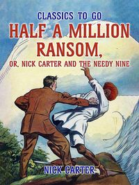 Bild vom Artikel Half a Million Ransom, or, Nick Carter and the needy Nine vom Autor Nick Carter