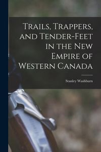 Produktbild: Trails, Trappers, and Tender-feet in the New Empire of Western Canada [microform]