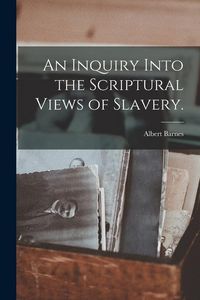 Produktbild: An Inquiry Into the Scriptural Views of Slavery.