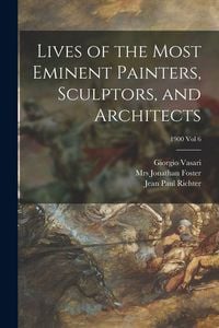 Produktbild: Lives of the Most Eminent Painters, Sculptors, and Architects; 1900 vol 6