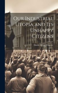 Produktbild: Our Industrial Utopia and Its Unhappy Citizens