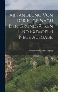 Produktbild: Abhandlung von der Fuge nach den Grunds&auml;tzen und Exempeln Neue Ausgabe.