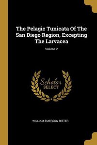 Produktbild: The Pelagic Tunicata Of The San Diego Region, Excepting The Larvacea; Volume 2