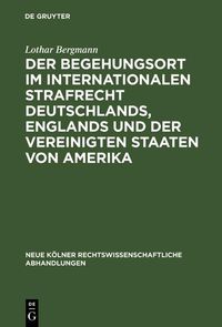 Produktbild: Der Begehungsort im internationalen Strafrecht Deutschlands, Englands und der Vereinigten Staaten von Amerika