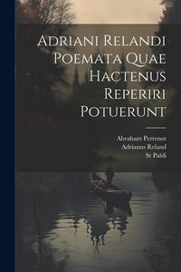 Produktbild: Adriani Relandi Poemata Quae Hactenus Reperiri Potuerunt
