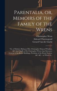 Produktbild: Parentalia, or, Memoirs of the Family of the Wrens: Viz. of Mathew Bishop of Ely, Christopher Dean of Windsor, &c. but Chiefly of Sir Christopher Wren