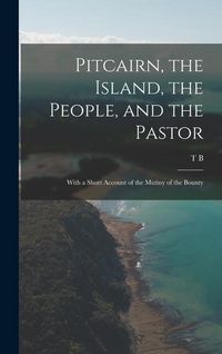 Produktbild: Pitcairn, the Island, the People, and the Pastor: With a Short Account of the Mutiny of the Bounty