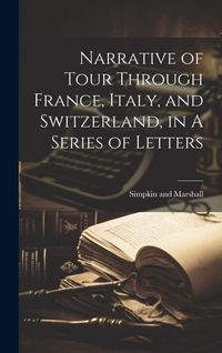 Produktbild: Narrative of Tour Through France, Italy, and Switzerland, in A Series of Letters
