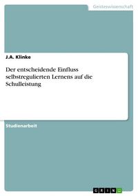 Produktbild: Der entscheidende Einfluss selbstregulierten Lernens auf die Schulleistung