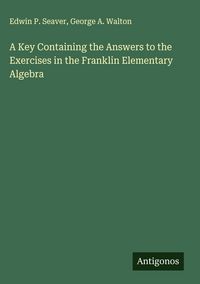Produktbild: A Key Containing the Answers to the Exercises in the Franklin Elementary Algebra