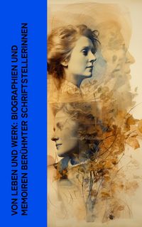 Produktbild: Von Leben und Werk: Biographien und Memoiren ber&uuml;hmter Schriftstellerinnen
