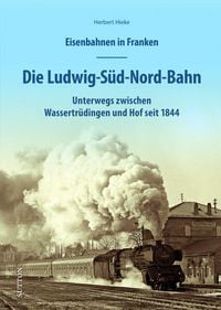 Produktbild: Eisenbahnen in Franken: Die Ludwig-S&uuml;d-Nord-Bahn