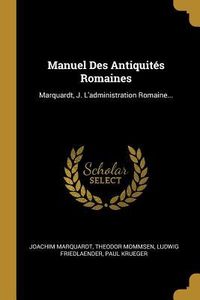 Produktbild: Manuel Des Antiquit&eacute;s Romaines: Marquardt, J. L'administration Romaine...