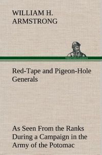 Produktbild: Red-Tape and Pigeon-Hole Generals As Seen From the Ranks During a Campaign in the Army of the Potomac