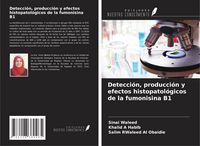 Produktbild: Detecci&oacute;n, producci&oacute;n y efectos histopatol&oacute;gicos de la fumonisina B1