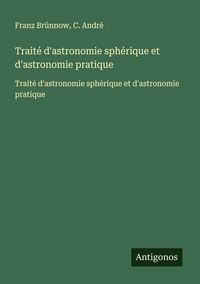 Produktbild: Trait&eacute; d'astronomie sph&eacute;rique et d'astronomie pratique