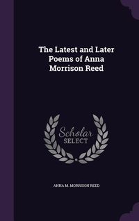 Produktbild: The Latest and Later Poems of Anna Morrison Reed
