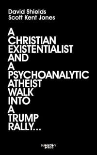Produktbild: A Christian Existentialist and a Psychoanalytic Atheist Walk Into a Trump Rally