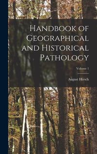 Produktbild: Handbook of Geographical and Historical Pathology; Volume 1