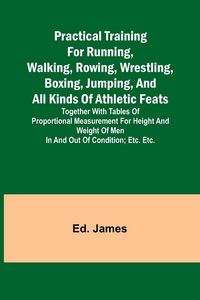 Produktbild: Practical Training for Running, Walking, Rowing, Wrestling, Boxing, Jumping, and All Kinds of Athletic Feats; Together with tables of proportional mea