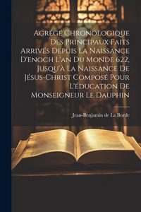 Produktbild: Agr&eacute;g&eacute; Chronologique Des Principaux Faits Arriv&eacute;s Depuis La Naissance D'enoch L'an Du Monde 622, Jusqu'&agrave; La Naissance De J&eacute;sus-christ Compos&eacute; Pour L'&eacute;