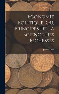 Produktbild: &Eacute;conomie Politique, ou, Principes de la Science des Richesses
