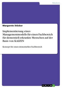 Produktbild: Implementierung eines Managementmodells f&uuml;r einen Fachbereich f&uuml;r dementiell erkrankte Menschen auf der Basis von KAIZEN