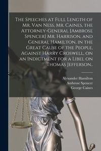 Produktbild: The Speeches at Full Length of Mr. Van Ness, Mr. Caines, the Attorney-general [Ambrose Spencer] Mr. Harrison, and General Hamilton, in the Great Cause