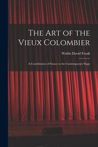 Produktbild: The Art of the Vieux Colombier: a Contribution of France to the Contemporary Stage