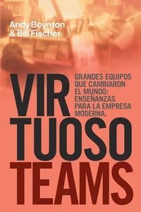 Produktbild: Virtuoso Teams. Grandes Equipos que cambiaron el Mundo