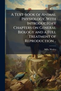 Produktbild: A Text-book of Animal Physiology, With Introductory Chapters on General Biology and a Full Treatment of Reproduction ..