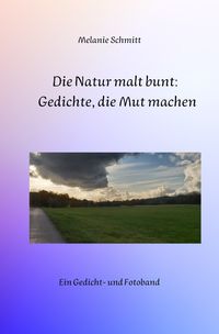 Bild vom Artikel Die Natur malt bunt: Gedichte, die Mut machen vom Autor Melanie Schmitt