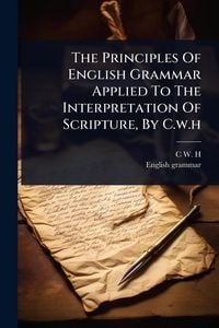Produktbild: The Principles Of English Grammar Applied To The Interpretation Of Scripture, By C.w.h