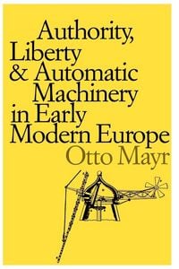 Produktbild: Authority, Liberty, and Automatic Machinery in Early Modern Europe