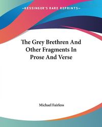 Produktbild: Fairless, M: Grey Brethren And Other Fragments In Prose And