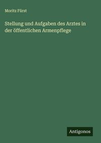 Produktbild: Stellung und Aufgaben des Arztes in der &ouml;ffentlichen Armenpflege